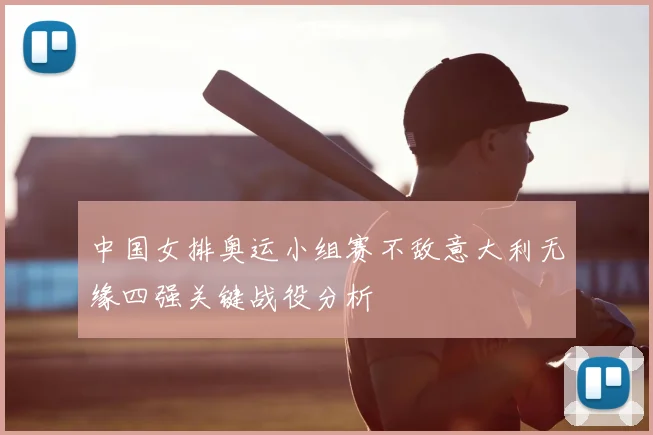 中国女排奥运小组赛不敌意大利无缘四强关键战役分析