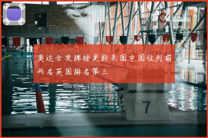 奥运会奖牌榜更新美国中国位列前两名英国排名第三