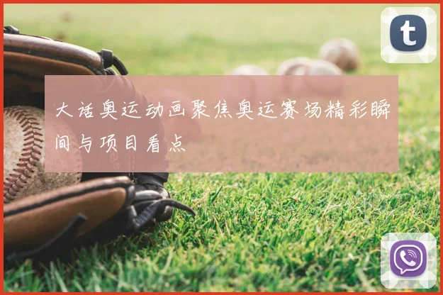 大话奥运动画聚焦奥运赛场精彩瞬间与项目看点